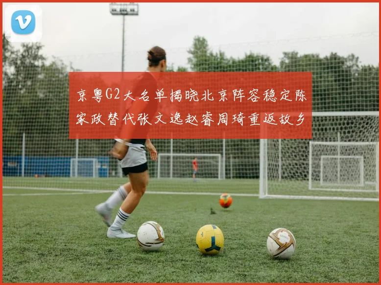 京粤G2大名单揭晓北京阵容稳定陈家政替代张文逸赵睿周琦重返故乡战斗