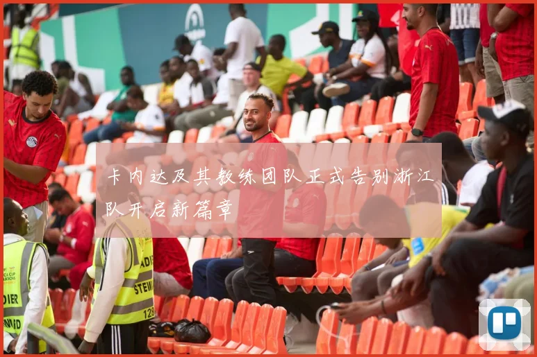 卡内达及其教练团队正式告别浙江队开启新篇章