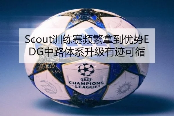 Scout训练赛频繁拿到优势EDG中路体系升级有迹可循